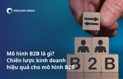 Mô hình B2B là gì? Chiến lược kinh doanh hiệu quả cho mô hình B2B